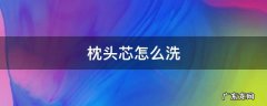 枕头芯怎么洗小妙招 枕头芯怎么洗