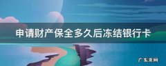 申请财产保全多久后冻结银行卡呢 申请财产保全多久后冻结银行卡