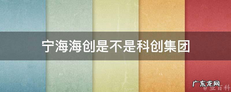 宁海海创环保 宁海海创是不是科创集团