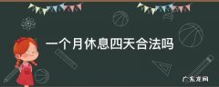 一周休息四天合法吗 一个月休息四天合法吗