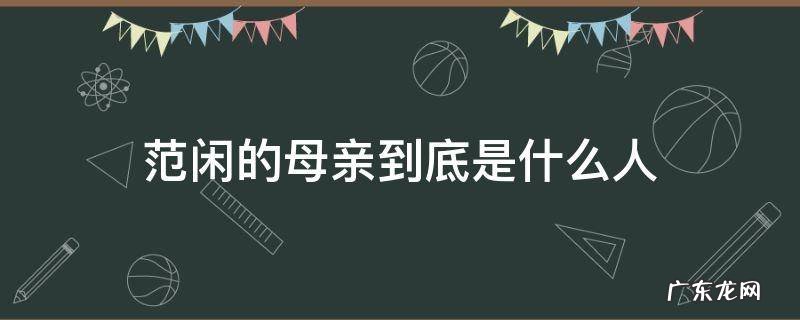 范闲的母亲是什么身份 范闲的母亲到底是什么人