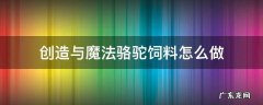 创造与魔法骆驼饲料怎么做 创造与魔法骆驼饲料怎么做,保底多少包?