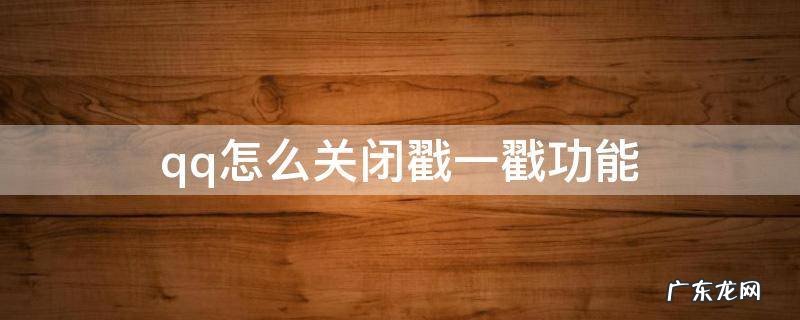 qq怎么关闭戳一戳功能 qq戳一戳怎么设置关闭