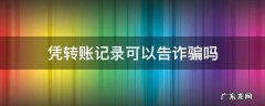 转账记录可以作为诈骗证据吗 凭转账记录可以告诈骗吗