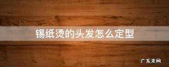 锡纸烫的头发怎么定型 锡纸烫怎么用发胶定型