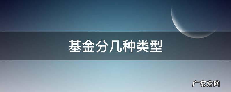 基金分几种类型 私募基金分几种类型