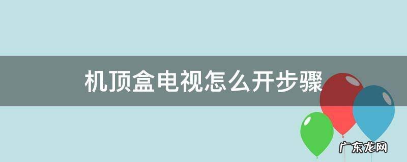 机顶盒电视怎么开步骤 机顶盒电视开机步骤