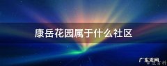 康岳花园属于什么街道 康岳花园属于什么社区