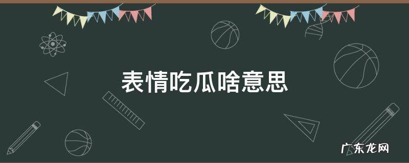 表情吃瓜什么意思 表情吃瓜啥意思