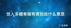 世人多媚骨唯有君如故什么意思 世人多媚骨唯有君如故什么意思啊