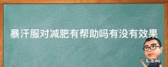 暴汗服对减肥有帮助吗有没有效果 暴汗服对减肥有作用吗