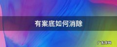 有案底有办法消除吗 有案底如何消除