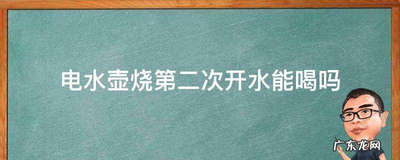 电水壶烧第二次开水能喝吗 电热水壶二次烧开的水能喝吗