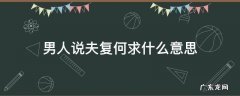 男人说夫复何求什么意思 一个男人说夫复何求