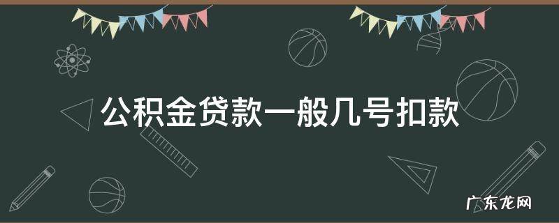 公积金贷款一般几号扣款 公积金贷款是几号扣款