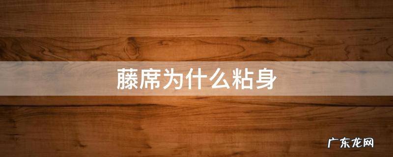 藤席粘身吗 藤席为什么粘身