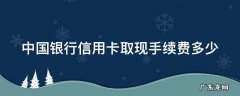 中国银行信用卡取现手续费多少 中行信用卡atm取现手续费