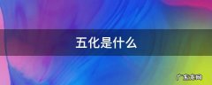 五化是什么 环境五化是什么