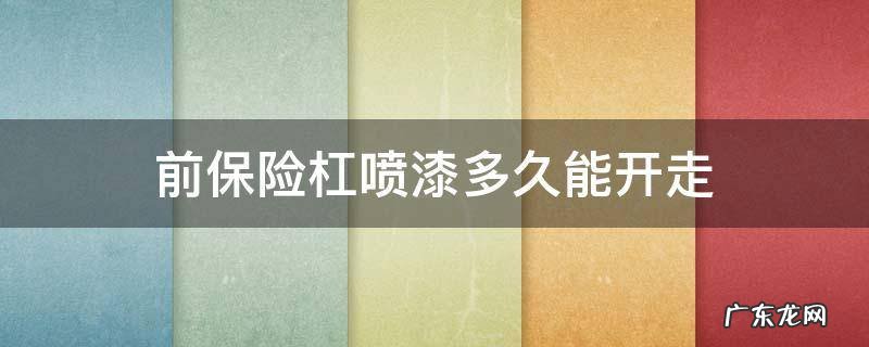 前保险杠喷漆要多久才能拿车 前保险杠喷漆多久能开走