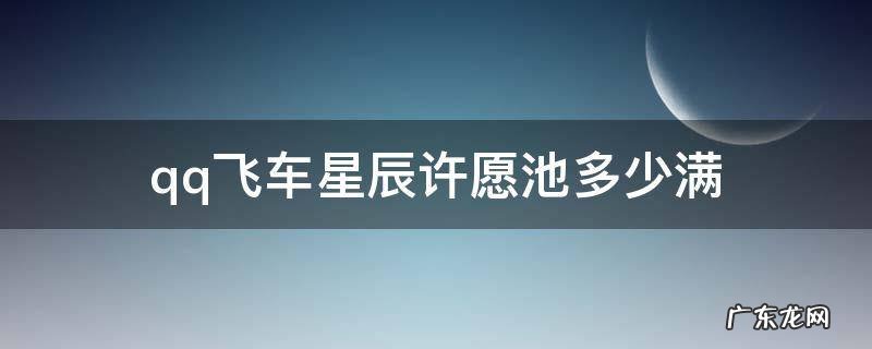 qq飞车星辰许愿池要抽多少次才可以抽到 qq飞车星辰许愿池多少满