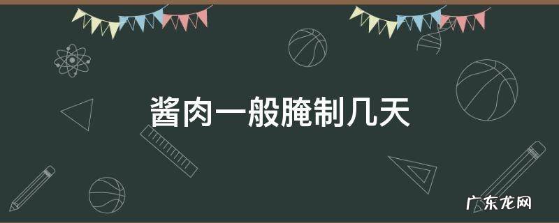 酱肉一般腌制几天能吃了 酱肉一般腌制几天