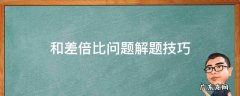 和差倍比问题解题技巧 差倍问题的解题步骤