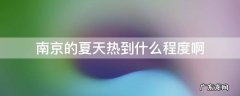 南京的夏天热到什么程度啊 南京夏天的温度
