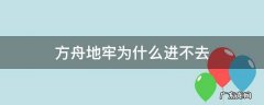 方舟地牢怎么进不去了 方舟地牢为什么进不去