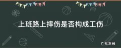 上班路上摔了属于工伤么 上班路上摔伤是否构成工伤