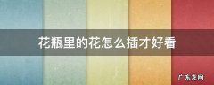 花瓶里的花怎么插才好看 如何插花瓶