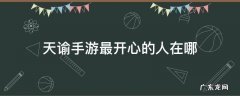 天谕手游最开心的人在哪 天谕手游最开心的人在哪里