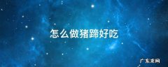 怎么做猪蹄好吃 怎么做猪蹄好吃又简单