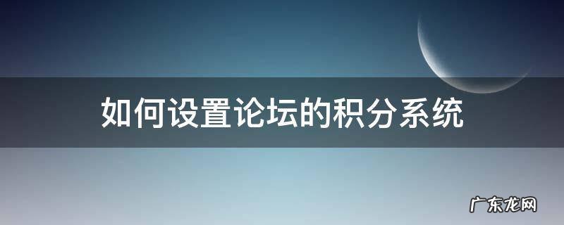 如何设置论坛的积分系统 论坛怎么提高积分