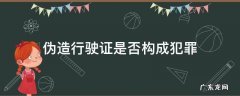 伪造行驶证是否构成犯罪 伪造行驶证构成什么罪