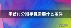 手机能零首付分期吗 零首付分期手机需要什么条件