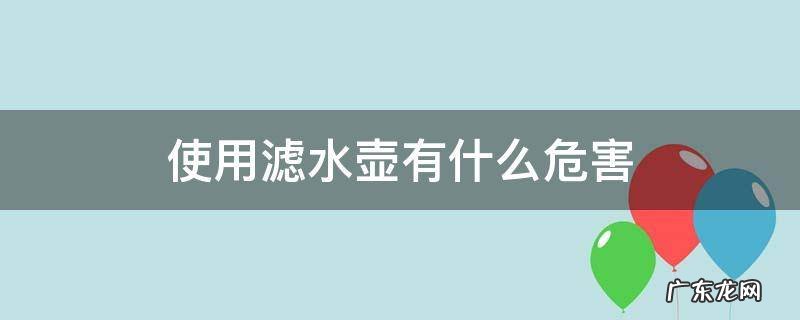 使用滤水壶有什么危害 滤水壶有作用吗