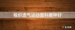运动梭织面料是什么面料 梭织透气运动面料哪种好