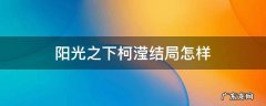 阳光之下柯滢到底喜欢谁 阳光之下柯滢结局怎样