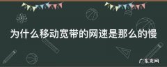 为什么移动宽带的网速是那么的慢 为什么移动的宽带网络这么慢