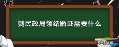 到民政局领结婚证需要什么 去民政局领结婚证需要什么