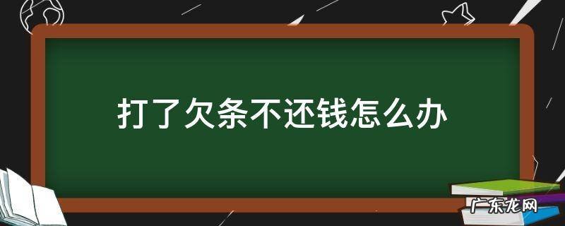 打了欠条不还钱怎么办 欠钱打了欠条不还钱怎么办