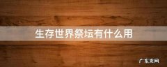生存世界祭坛有什么用视频 生存世界祭坛有什么用