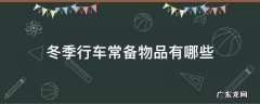 冬季行车最重要的是什么 冬季行车常备物品有哪些