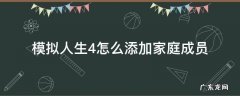 模拟人生4怎样添加家庭成员 模拟人生4怎么添加家庭成员
