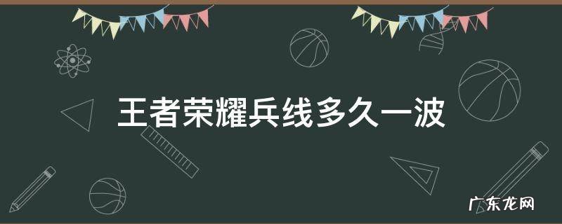 王者荣耀兵线多久一波 王者荣耀兵线多久一波时间