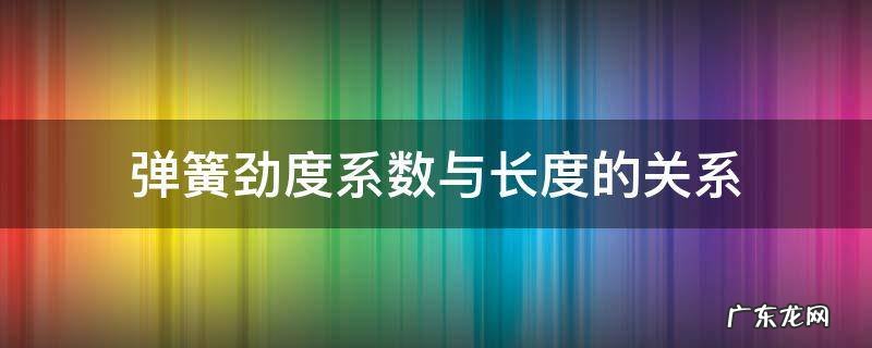 弹簧长度和劲度系数的关系 弹簧劲度系数与长度的关系