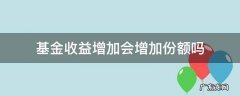 基金收益增加会增加份额吗 基金份额为什么会增加