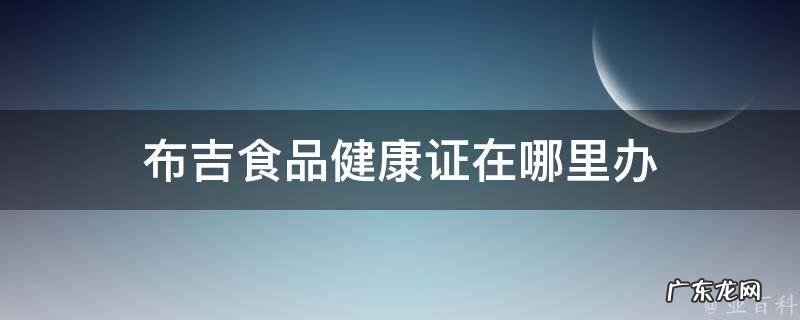 布吉食品健康证在哪里办 布吉哪里可以办食品健康证