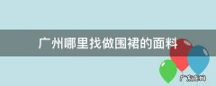 做围裙便宜布料批发 广州哪里找做围裙的面料