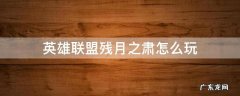 英雄联盟残月之肃怎么玩 lol残月之肃怎么玩